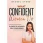 What Confident Women Do: 9 Steps To Ultimate Self-Confidence - Paperback