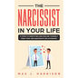 The Narcissist in Your Life: 5 Steps to Identifying and Healing Yourself from Toxic and Narcissistic Relationships - Paperback