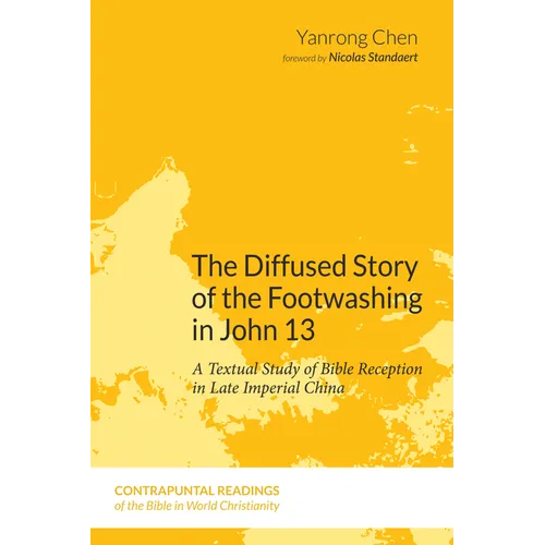 The Diffused Story of the Footwashing in John 13: A Textual Study of Bible Reception in Late Imperial China - Hardcover