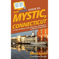HowExpert Guide to Mystic, Connecticut: 101 Tips on Where to Eat, Play, Stay, and Explore in Mystic, Connecticut - Hardcover
