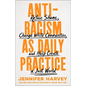 Antiracism as Daily Practice: Refuse Shame, Change White Communities, and Help Create a Just World - Hardcover