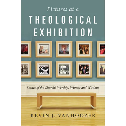 Pictures at a Theological Exhibition: Scenes of the Church's Worship, Witness and Wisdom - Paperback