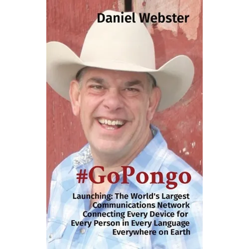 #GoPongo: Launching: The World's Largest Communications Network Connecting Every Device for Every Person in Every Language Everywhere on Earth - Hardcover