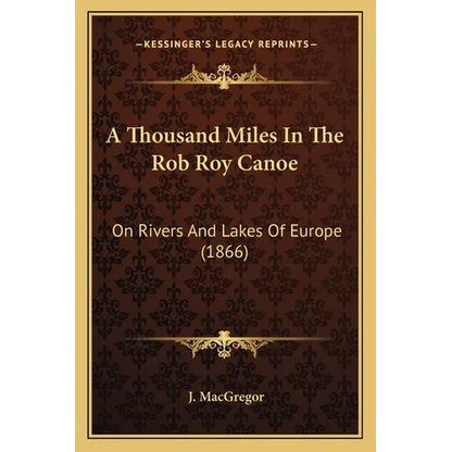 A Thousand Miles In The Rob Roy Canoe: On Rivers And Lakes Of Europe (1866) - Paperback