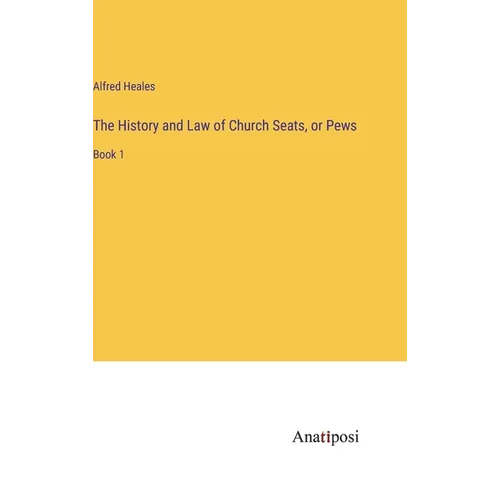 The History and Law of Church Seats, or Pews: Book 1 - Hardcover