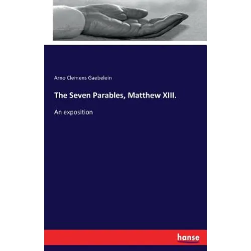 The Seven Parables, Matthew XIII.: An exposition - Paperback