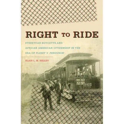 Right to Ride: Streetcar Boycotts and African American Citizenship in the Era of Plessy v. Ferguson - Paperback