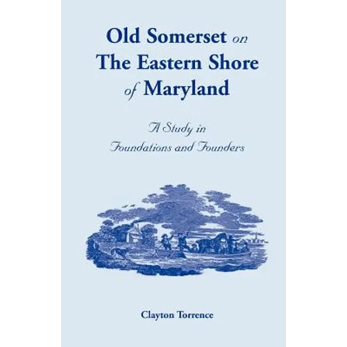 Old Somerset on the Eastern Shore of Maryland: A Study in Foundations and Founders - Paperback