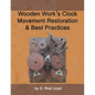 Wooden Work's Clock Movement Restoration & Best Practices - Paperback