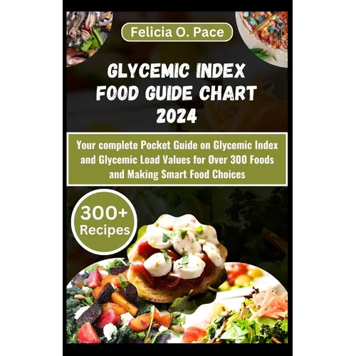 Glycemic Index Food Guide Chart 2024: Your complete Pocket Guide on Glycemic Index and Glycemic Load Values for Over 300 Foods and Making Smart Food C - Paperback
