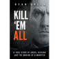 Kill 'Em All: A True Story of Abuse, Revenge and the Making of a Monster - Paperback