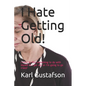 I Hate Getting Old!: I need to find something to do with myself as I get old, or I'm going to go crazy! - Paperback