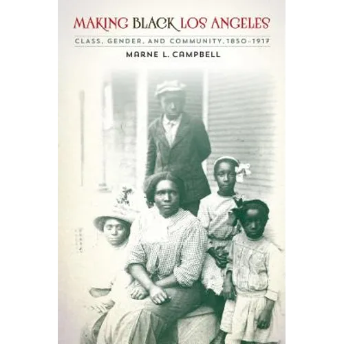 Making Black Los Angeles: Class, Gender, and Community, 1850-1917 - Paperback