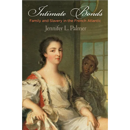 Intimate Bonds: Family and Slavery in the French Atlantic - Paperback