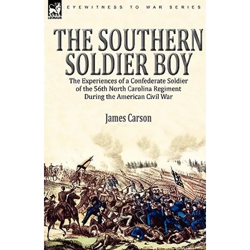 The Southern Soldier Boy: the Experiences of a Confederate Soldier of the 56th North Carolina Regiment During the American Civil War - Hardcover