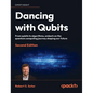 Dancing with Qubits - Second Edition: From qubits to algorithms, embark on the quantum computing journey shaping our future - Hardcover