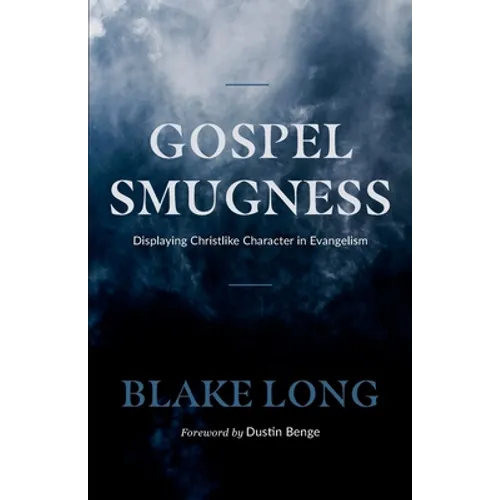 Gospel Smugness: Displaying Christlike Character in Evangelism - Paperback