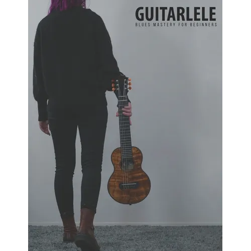 Guitarlele Blues Mastery For Beginners: Uke Like The Pros - Paperback