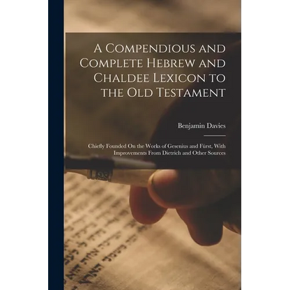 A Compendious and Complete Hebrew and Chaldee Lexicon to the Old Testament: Chiefly Founded On the Works of Gesenius and Fürst, With Improvements From - Paperback