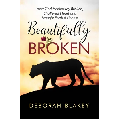 Beautifully Broken: How God Healed My Broken, Shattered Heart and Brought Forth A Lioness - Paperback