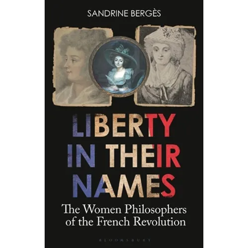Liberty in Their Names: The Women Philosophers of the French Revolution - Hardcover