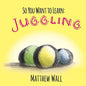 So You Want to Learn: Juggling - Paperback