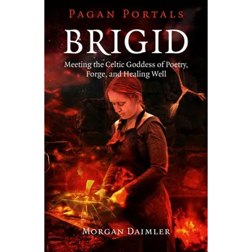 Brigid: Meeting the Celtic Goddess of Poetry, Forge, and Healing Well - Paperback