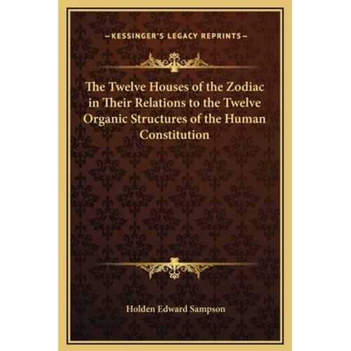The Twelve Houses of the Zodiac in Their Relations to the Twelve Organic Structures of the Human Constitution - Hardcover