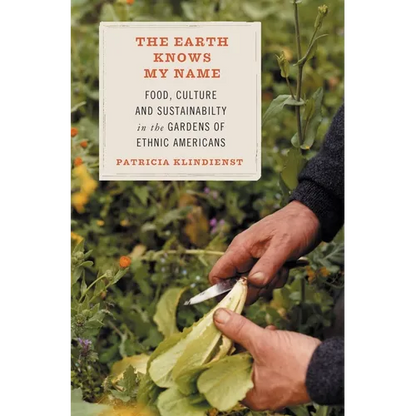 The Earth Knows My Name: Food, Culture, and Sustainability in the Gardens of Ethnic Americans - Paperback