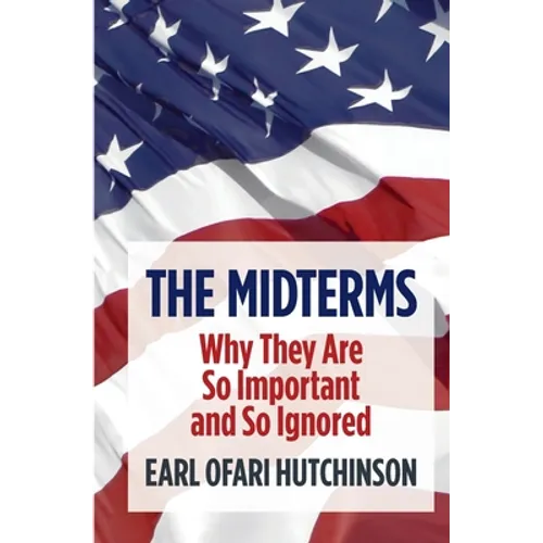 The Midterms Why They Are So Important and So Ignored - Paperback