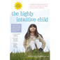 The Highly Intuitive Child: A Guide to Understanding and Parenting Unusually Sensitive and Empathic Children - Hardcover