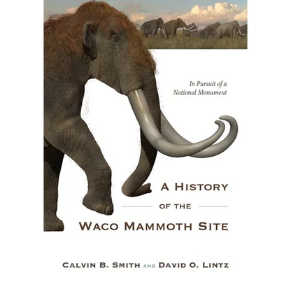A History of the Waco Mammoth Site: In Pursuit of a National Monument - Paperback