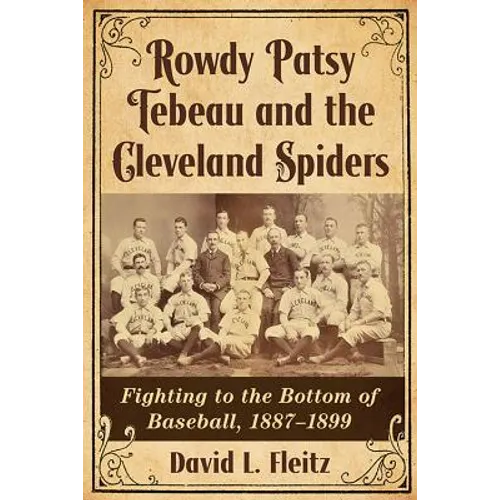 Rowdy Patsy Tebeau and the Cleveland Spiders: Fighting to the Bottom of Baseball, 1887-1899 - Paperback