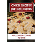 Cookie Recipes For Halloween: Halloween Cookies To Bake: Halloween Cookie Cutters - Paperback