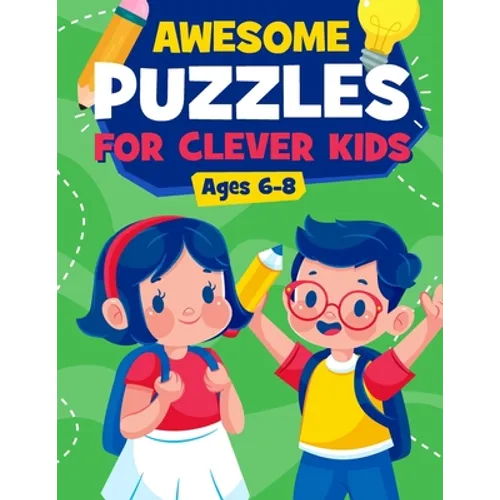 Awesome Puzzles For Clever Kids Ages 6-8: A Fun Logic Activity Book For Smart Kids, Perfect Gift For Ages 6,7,8 - Paperback