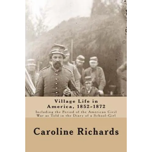 Village Life in America, 1852-1872: Including the Period of the American Civil War as Told In the Diary of a School-Girl - Paperback