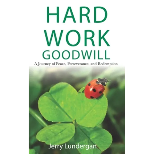 Hard Work & Goodwill: A Journey of Peace, Perseverance, and Redemption - Paperback