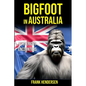 Bigfoot in Australia: Mysterious Encounters - Paperback