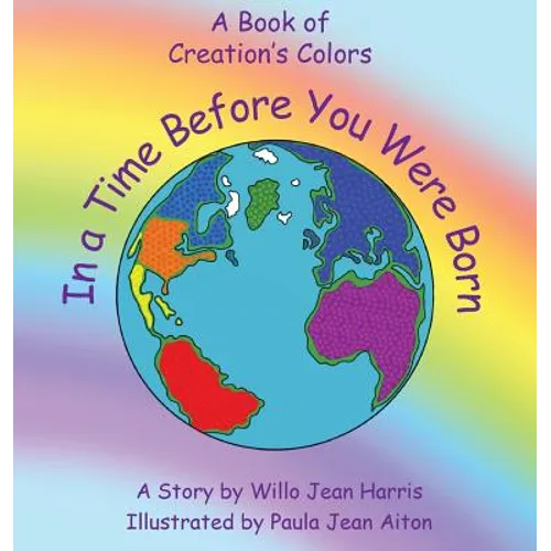 In A Time Before You Were Born: A Book of Creation's Colors - Hardcover