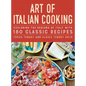 Art of Italian Cooking: Exploring the Regions of Italy with 180 Classic Recipes - Hardcover