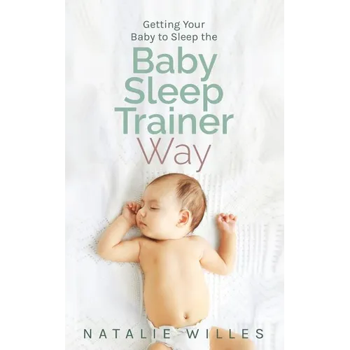 Getting Your Baby to Sleep the Baby Sleep Trainer Way - Paperback