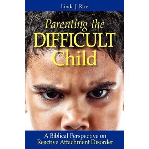 Parenting the Difficult Child: A Biblical Perspective on Reactive Attachment Disorder - Paperback