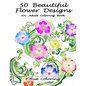 50 Beautiful Flower Designs: An Adult Coloring Book - Paperback