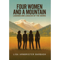 Four Women and a Mountain: Legends and Legacies of the Sierra - Hardcover