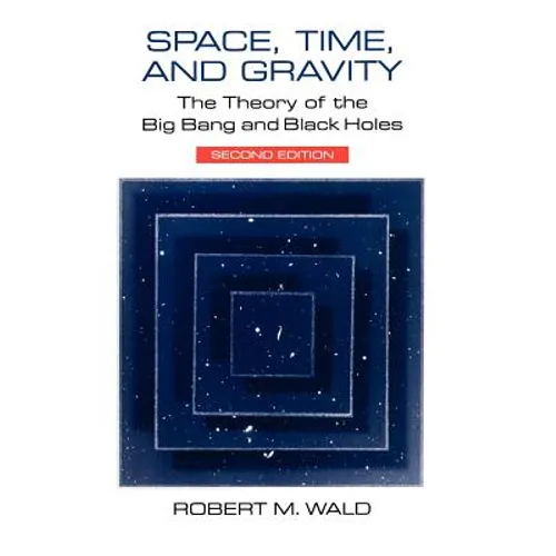 Space, Time, and Gravity: The Theory of the Big Bang and Black Holes - Paperback