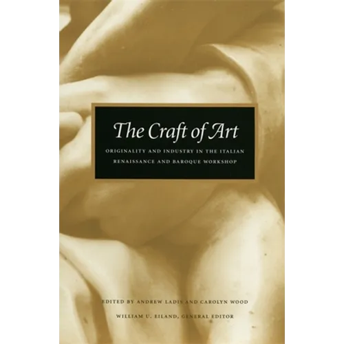 The Craft of Art: Originality and Industry in the Italian Renaissance and Baroque Workshop - Paperback