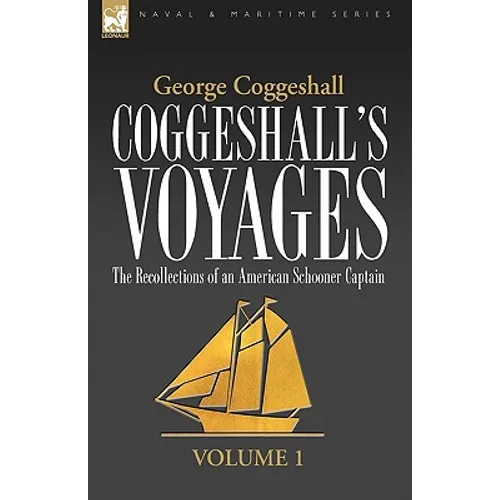 Coggeshall's Voyages: the Recollections of an American Schooner Captain-Volume 1 - Paperback