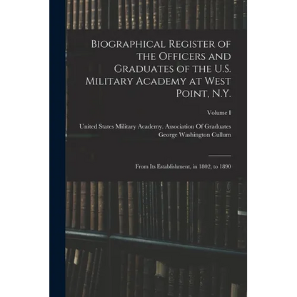 Biographical Register of the Officers and Graduates of the U.S. Military Academy at West Point, N.Y.: From Its Establishment, in 1802, to 1890; Volume - Paperback