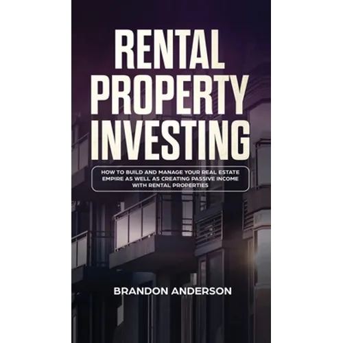 Rental Property Investing: How to Build and Manage Your Real Estate Empire as well as Creating Passive Income with Rental Properties: How to Buil - Hardcover