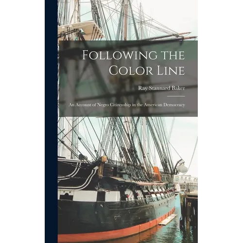 Following the Color Line; an Account of Negro Citizenship in the American Democracy - Hardcover